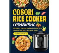 Cosori Rice Cooker Cookbook: Effortless & Delicious Recipes for Perfect Rice and More with Your Cosori Rice Cooker