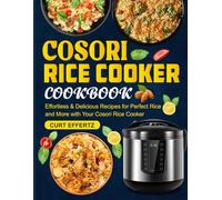 Cosori Rice Cooker Cookbook: Effortless & Delicious Recipes for Perfect Rice and More with Your Cosori Rice Cooker