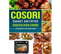 COSORI Smart Air Fryer Toaster Oven Combo Cookbook for Beginners: Smart, Healthy, and Crunchy Recipes for Every Occasion.