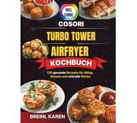 COSORI Turbo Tower Airfryer Kochbuch: 120 gesunde Rezepte für Alltag, Genuss und schnelle Küche