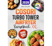 COSORI Turbo Tower Airfryer Rezeptbuch XXL: Schnelle und einfache Rezepte für Ihre COSORI Heißluftfritteuse. Mit vielen Bonis und Extrainhalten