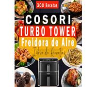 COSORI Turbo Tower Freidora de Aire: Libro de Recetas: Variedad sin Límites - Más de 300 Recetas Saludables y Crujientes para Airfryer + Bonus