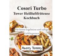 Cosori Turbo Tower Heißluftfritteuse Kochbuch: Für krosse Ergebnisse und saftige Lieblingsessen