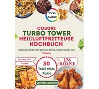 COSORI Turbo Tower Heißluftfritteuse Kochbuch: Gesund genießen mit präzisen Zeiten, Temperaturen und Planung