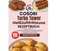 COSORI Turbo Tower Heißluftfritteuse Rezeptbuch: Leckere und fettarme Köstlichkeiten für jeden Geschmack