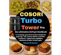 COSORI Turbo Tower Pro - Das ultimative AirFryer-Kochbuch: 400 knusprige, gesunde & kreative Rezepte für jeden Tag - inkl. smarter MATCH- und ... Highlights, Weltküche & süßer Verführungen