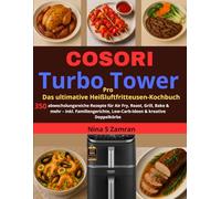 COSORI Turbo Tower Pro - Das ultimative Heißluftfritteusen-Kochbuch: 350 abwechslungsreiche Rezepte für Air Fry, Roast, Grill, Bake & mehr - inkl. ... Low-Carb-Ideen & kreative Doppelkörbe