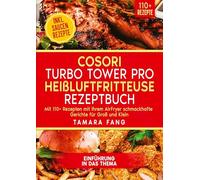 COSORI Turbo Tower Pro Heißluftfritteuse Rezeptbuch: Mit 110+ Rezepten mit Ihrem AirFryer schmackhafte Gerichte für Groß und Klein