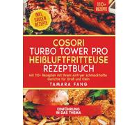 COSORI Turbo Tower Pro Heißluftfritteuse Rezeptbuch: Mit 110+ Rezepten mit Ihrem AirFryer schmackhafte Gerichte für Groß und Klein