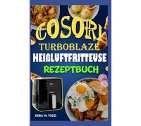 Cosori Turboblaze Heißluftfritteuse Rezeptbuch: Schnelle, Cholesterinarme und Herzgesunde Diät für knusprige Gerichte für Familie