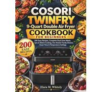 COSORI TWINFRY 9-Quart Double Air Fryer Cookbook for Beginners: 200 Easy Recipes, Complete Dual-Zone Meals, Sync & Match Cooking, One-Basket Family Dinners, Exact Time & Temperature Settings