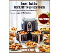 Cosori Twinfry Heißluftfritteuse Kochbuch: Knusprige Ideen für schnelle und ausgewogene Mahlzeiten