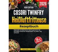 Cosori TwinFry Heißluftfritteuse Rezeptbuch: Gesunde Familienküche leicht gemacht mit schnellen kreativen Rezeptideen für jeden Tag zuhause