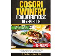 COSORI TwinFry Heißluftfritteuse Rezeptbuch: Mit 110+ leckeren Rezepten für Ihren Dual Blaze Airfryer