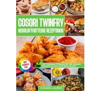 COSORI TwinFry Heißluftfritteuse Rezeptbuch | Mit FARBFOTOS: Auf 2 Kammern frittieren! Mit 120+ leckeren Rezepten für Ihren Dual Blaze Airfryer. Inkl. leckere Saucen Rezepte