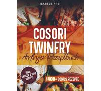 Cosori TwinFry Heißluftfritteuse Rezeptbuch: Mit schnellen, einfachen und gesunden Rezepten für Groß und Klein | Inkl. Bonus