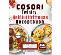 COSORI Twinfry Heißluftfritteuse Rezeptbuch: Schnelle frische Küche mit harmonisch abgestimmten Dual Menüs
