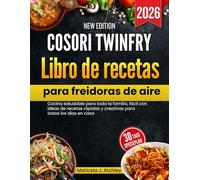 Cosori TwinFry Libro de recetas para freidoras de aire: Cocina saludable para toda la familia, fácil con ideas de recetas rápidas y creativas para todos los días en casa.