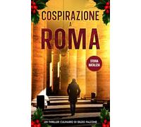 Cospirazione a Roma (Storia Natalizia): Un Thriller Culinario di Gildo Falcone (Ispettore Chef Gildo Falcone, thriller gastronomico, giallo, crimine e mistero)