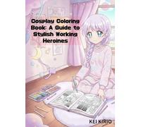 Cosplay Coloring Book: A Guide to Stylish Working Heroines: Exciting career fashion that will help you envision your future self