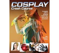Cosplay Crash Course: A Complete Guide to Designing Cosplay Wigs, Makeup and Accessories