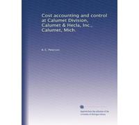 Cost accounting and control at Calumet Division, Calumet & Hecla, Inc., Calumet, Mich.
