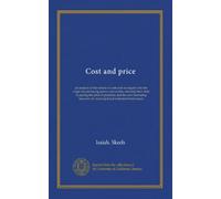 Cost and price: an analysis of the nature of costs and an inquiry into the origin of purchasing power and credits, showing their limit in paying the ... for municipal and industrial bond issues