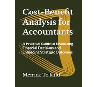 Cost-Benefit Analysis for Accountants: A Practical Guide to Evaluating Financial Decisions and Enhancing Strategic Outcomes