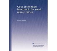 Cost estimation handbook for small placer mines: Volume 2