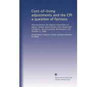 Cost-of-living adjustments and the CPI a question of fairness: Hearing before the Special Committee on Aging, United States Senate, One Hundredth ... session, Washington, DC, October 5, 1988