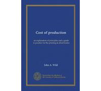 Cost of production: an explanation of principles and a guide to practice for the printing & allied trades