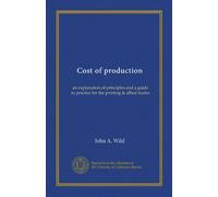Cost of production: an explanation of principles and a guide to practice for the printing & allied trades