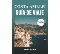 COSTA AMALFI GUÍA DE VIAJE 2026: Descubra pueblos escondidos, vistas impresionantes, paseos costeros, cocina auténtica, secretos culturales, lugares de aventura y conocimientos locales.