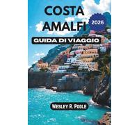 Costa Amalfi Guida Di Viaggio 2026: Crea un itinerario chiaro e senza stress con scelte intelligenti per la base di partenza, pianificazione dei ... realistici per Positano, Ravello e Capri