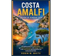 COSTA AMALFI GUIDA DI VIAGGIO 2026: Una guida pratica ai borghi costieri, agli itinerari panoramici, alle spiagge nascoste e alla cucina locale nella destinazione più iconica del Sud Italia.
