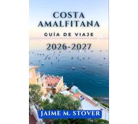 Costa Amalfitana Guía De Viaje 2026-2027: Recorre el sur de Italia con confianza utilizando rutas de ferry, pueblos enclavados en acantilados, excursiones de un día e itinerarios prácticos.