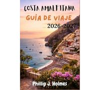 COSTA AMALFITANA GUÍA DE VIAJE 2026-2027: Todo lo que los viajeros independientes necesitan para recorrer Positano, Ravello y la impresionante Península Sorrentina