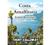 Costa Amalfitana Guía de viajes 2025: Explora Positano, Amalfi, Ravello y tesoros ocultos con hoteles, playas, gastronomía, excursiones de un día, ... viaje para la costa de Amalfi en Italia 2025