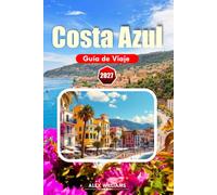 COSTA AZUL GUÍA DE VIAJE 2027: Consejos de Insider, Pueblos Pintorescos, Lugares Históricos, Tours de Vino y Experiencias Culinarias Auténticas