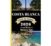COSTA BLANCA GUIDE DE VOYAGE 2026: Votre compagnon de voyage pour explorer et profiter des attraits de cette destination incontournable. (Série de voyages épiques - Guides de voyage)