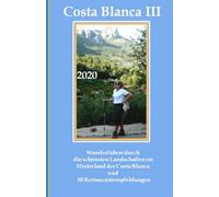 COSTA BLANCA III Wanderführer: Wanderführer durch die schönsten Landschaften im Hinterland der Costa Blanca (Costa Blanca Wanderführer und Restaurantführer)