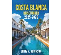 COSTA BLANCA REISEFÜHRER 2025-2026: Entdecken Sie die sonnenverwöhnten Küsten und das reiche Kulturerbe dieser spanischen Küstenperle