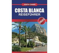COSTA BLANCA REISEFÜHRER 2025: Erkunden Sie Spaniens sonnenverwöhnte Küste - Top-Strände, Luxusresorts und lebendige Kultur
