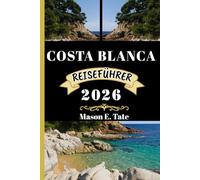 COSTA BLANCA REISEFÜHRER 2026: Ihr Reisebegleiter zum Erkunden und Genießen der Attraktionen dieses Reiseziels, das man unbedingt besuchen muss. (Epische Reisen - Reiseführer-Serie)