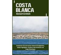 COSTA BLANCA REISEFÜHRER: Entdecken Sie die besten Sehenswürdigkeiten, lokale Highlights, Outdoor-Nervenkitzel und kluge Reisetipps