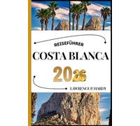 COSTA BLANCA REISEFÜHRER: Ihr Reisebegleiter zum Wandern, Erkunden und Genießen der Highlights dieses Reiseziels, das man unbedingt besuchen muss (Weltreise-Serie)