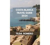COSTA BLANCA TRAVEL GUIDE 2024: Costa Blanca for All Seasons: Year-Round Travel Tips and Highlights. (TILDA ROMERO BOOK SERIES)
