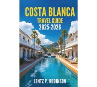 COSTA BLANCA TRAVEL GUIDE 2025-2026: Explore the Sun-Kissed Shores and Rich Heritage of Spain's Coastal Gem