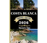 COSTA BLANCA TRAVEL GUIDE 2026: Your travel companion To Explore and Enjoy the attractions of this must-visit destination. (Epic Journeys Travel Series)