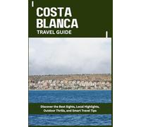 COSTA BLANCA TRAVEL GUIDE: Discover the Best Sights, Local Highlights, Outdoor Thrills, and Smart Travel Tips